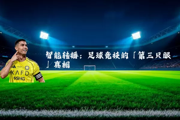 智能转播:足球竞技的「第三只眼」真相
