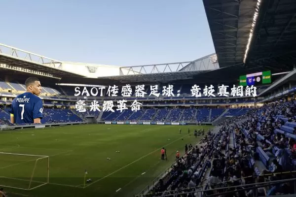 SAOT传感器足球:竞技真相的毫米级革命