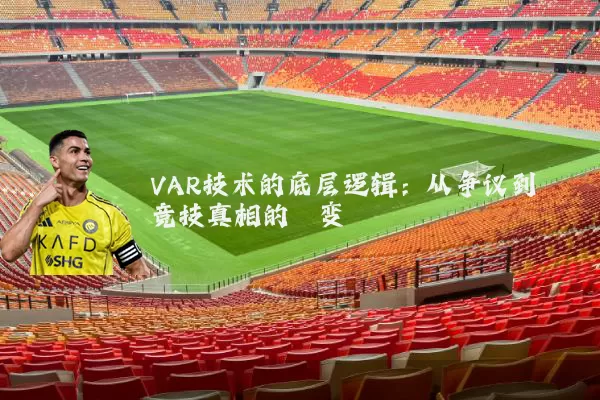 VAR技术的底层逻辑：从争议到竞技真相的嬗变